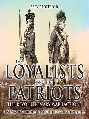 cover image of The Loyalists and the Patriots --The Revolutionary War Factions--History Picture Books--Children's History Books